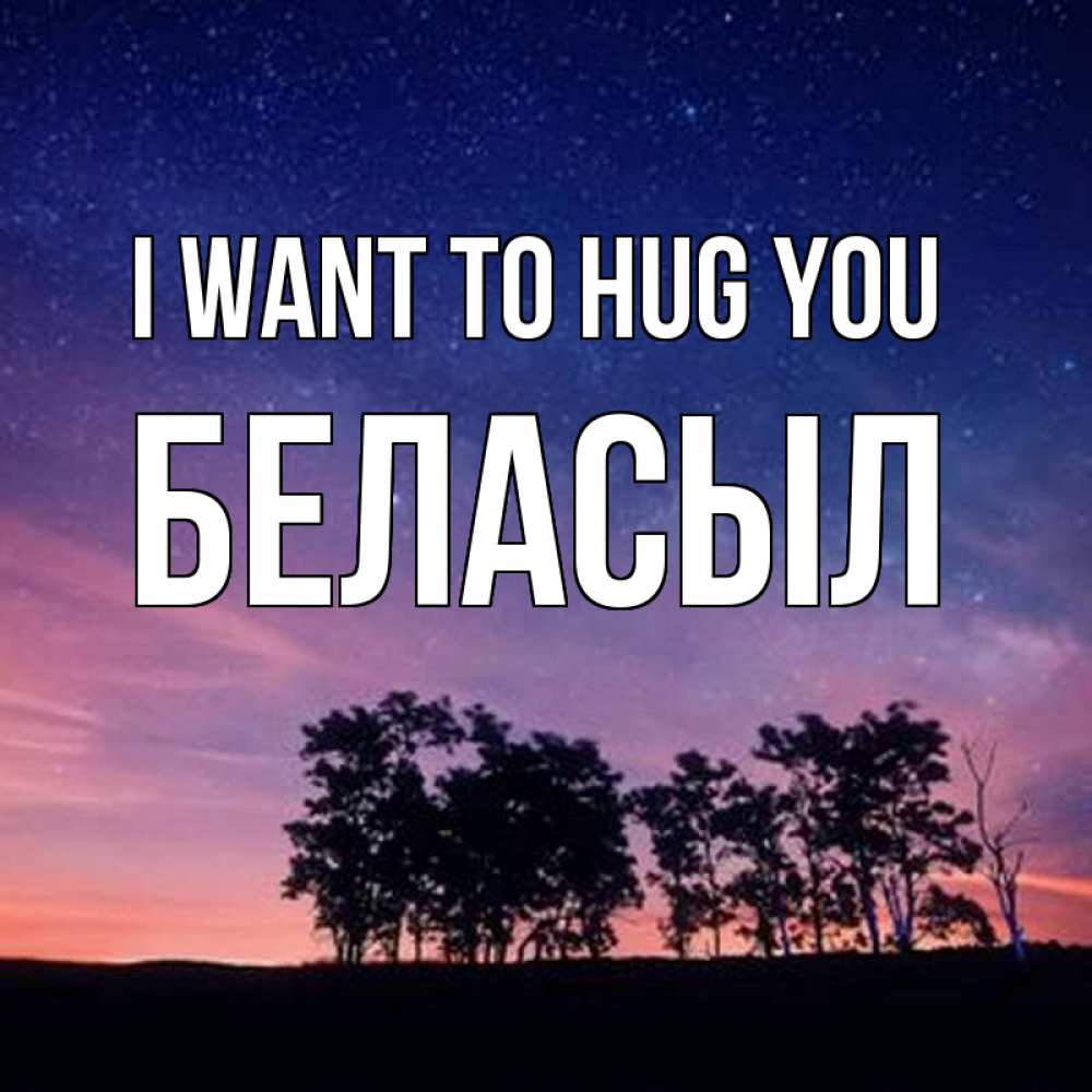 Greetings card с именем, Беласыл I want to hug you силуэты деревьев Greetings with text for free download 