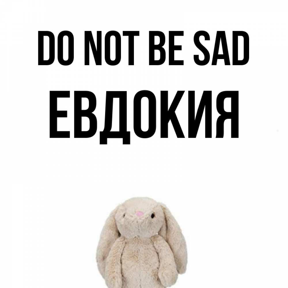 Greetings card с именем, Евдокия Do not be sad детская игрушка зайчика Greetings with text for free download 