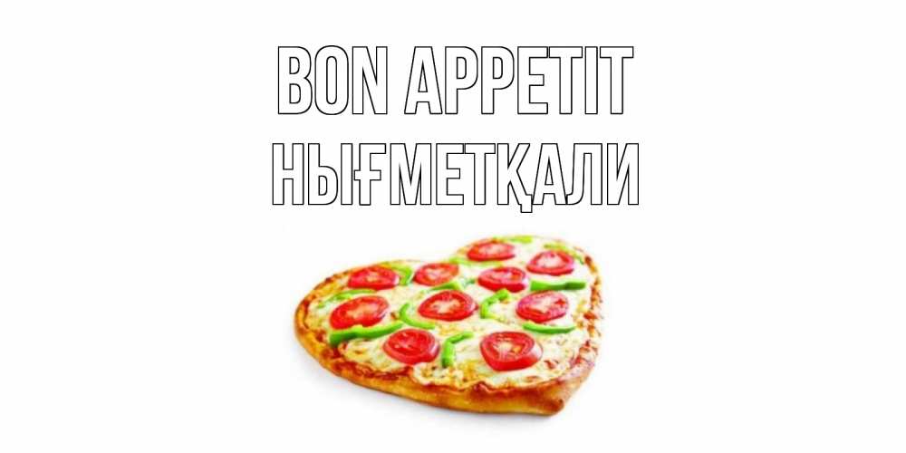 Greetings card с именем, НЫҒМЕТҚАЛИ Bon Appetit пицца Greetings with text for free download 