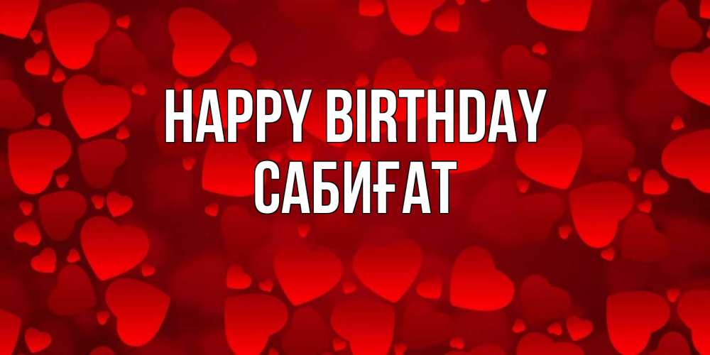 Greetings card с именем, САБИҒАТ Happy Birthday прекрасные сердечки на открытке с красным фоном Greetings with text for free download 