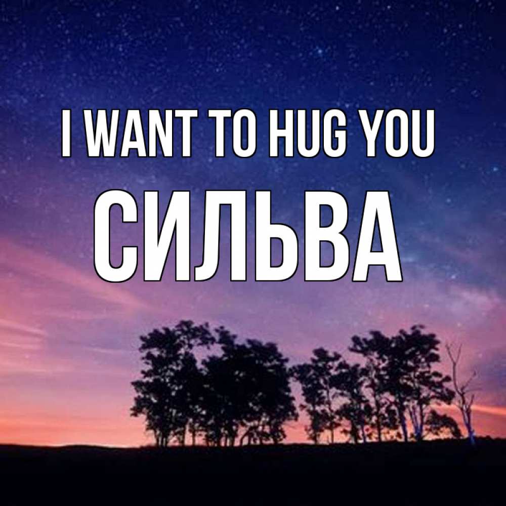 Greetings card с именем, Сильва I want to hug you силуэты деревьев Greetings with text for free download 