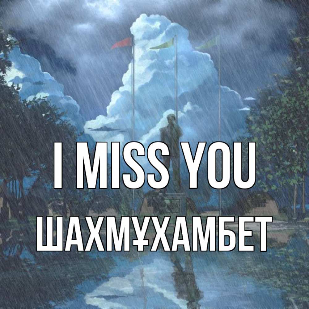 Greetings card с именем, ШАХМҰХАМБЕТ I miss you печалька Greetings with text for free download 