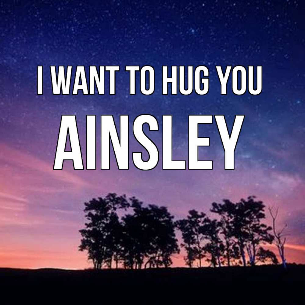 Greetings card с именем, Ainsley I want to hug you силуэты деревьев Greetings with text for free download 