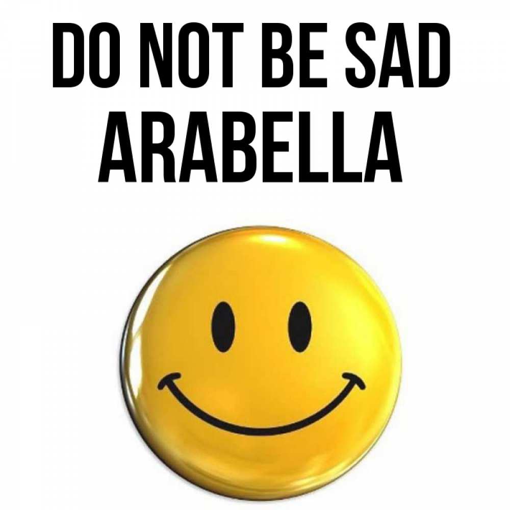 Greetings card с именем, Arabella Do not be sad триде смайл Greetings with text for free download 
