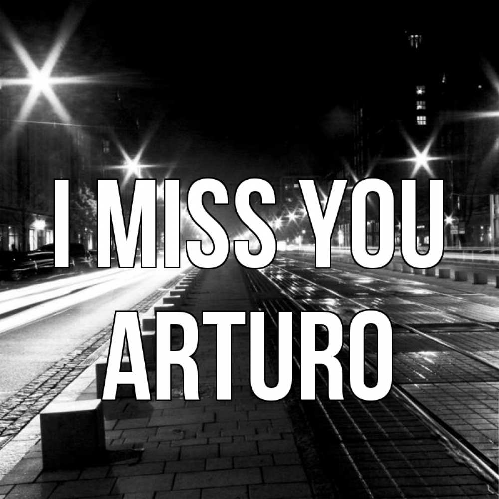 Greetings card с именем, Arturo I miss you проспект Greetings with text for free download 