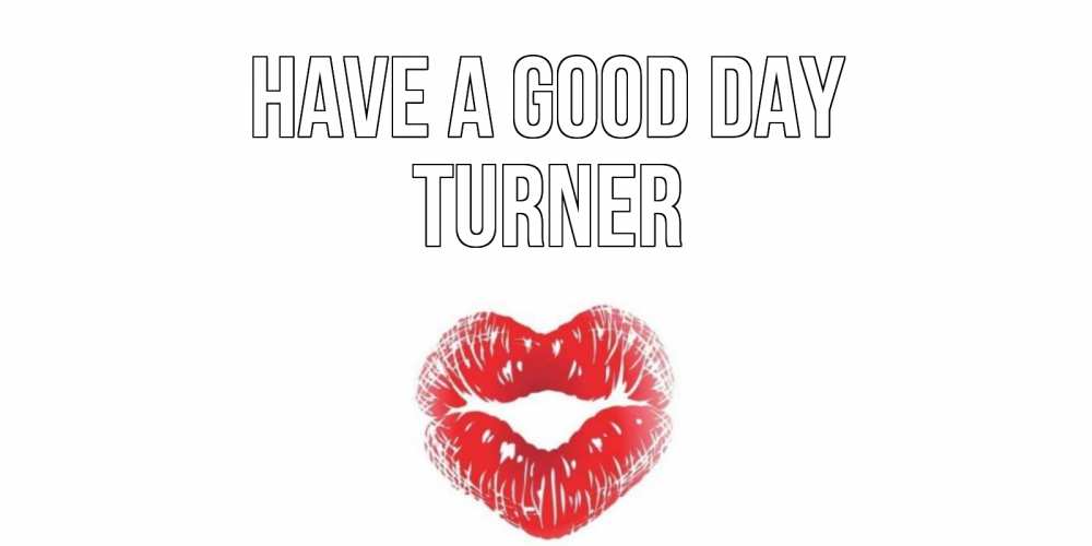 Greetings card с именем, Turner Have a good day Поцелуй Greetings with text for free download 