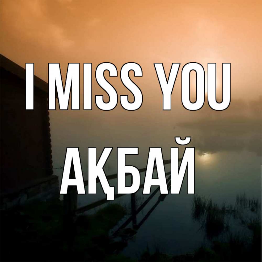 Greetings card с именем, Ақбай I miss you приходи ко мне на чай Greetings with text for free download 