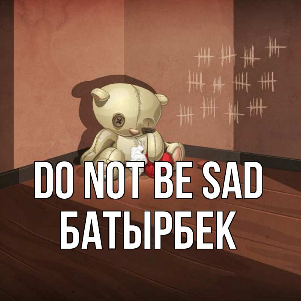 Greetings card с именем, Батырбек Do not be sad мишку бросила хозяйка Greetings with text for free download 
