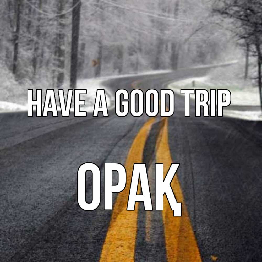 Greetings card с именем, ОРАҚ Have a good trip хорошего вам путешествия Greetings with text for free download 