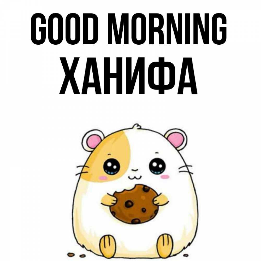 Greetings card с именем, ХАНИФА Good morning есть печеньку. Утречко Greetings with text for free download 