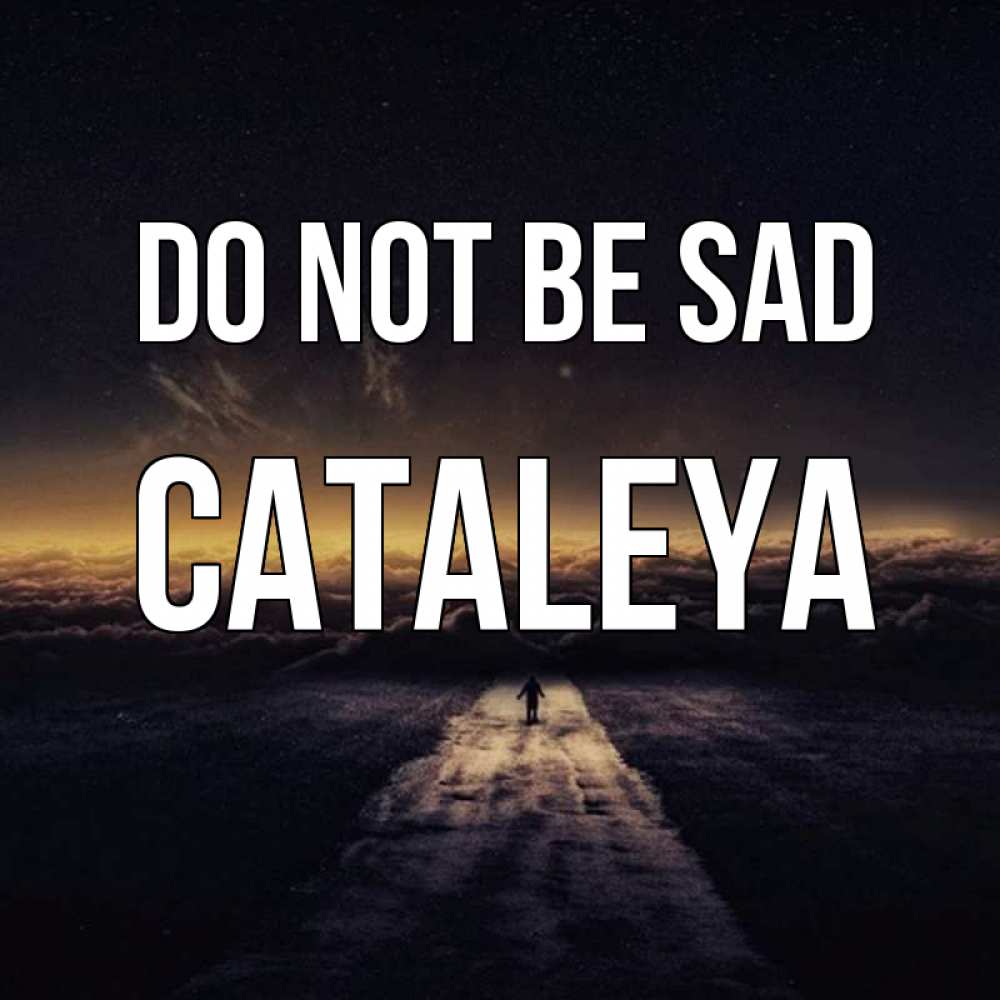 Greetings card с именем, Cataleya Do not be sad дорога в никуда Greetings with text for free download 