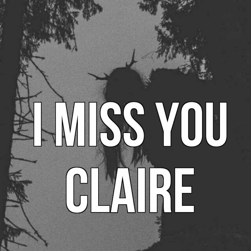 Greetings card с именем, Claire I miss you пугаю Greetings with text for free download 