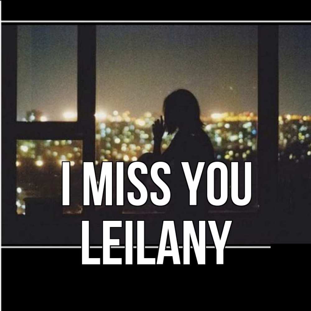 Greetings card с именем, Leilany I miss you у окна Greetings with text for free download 