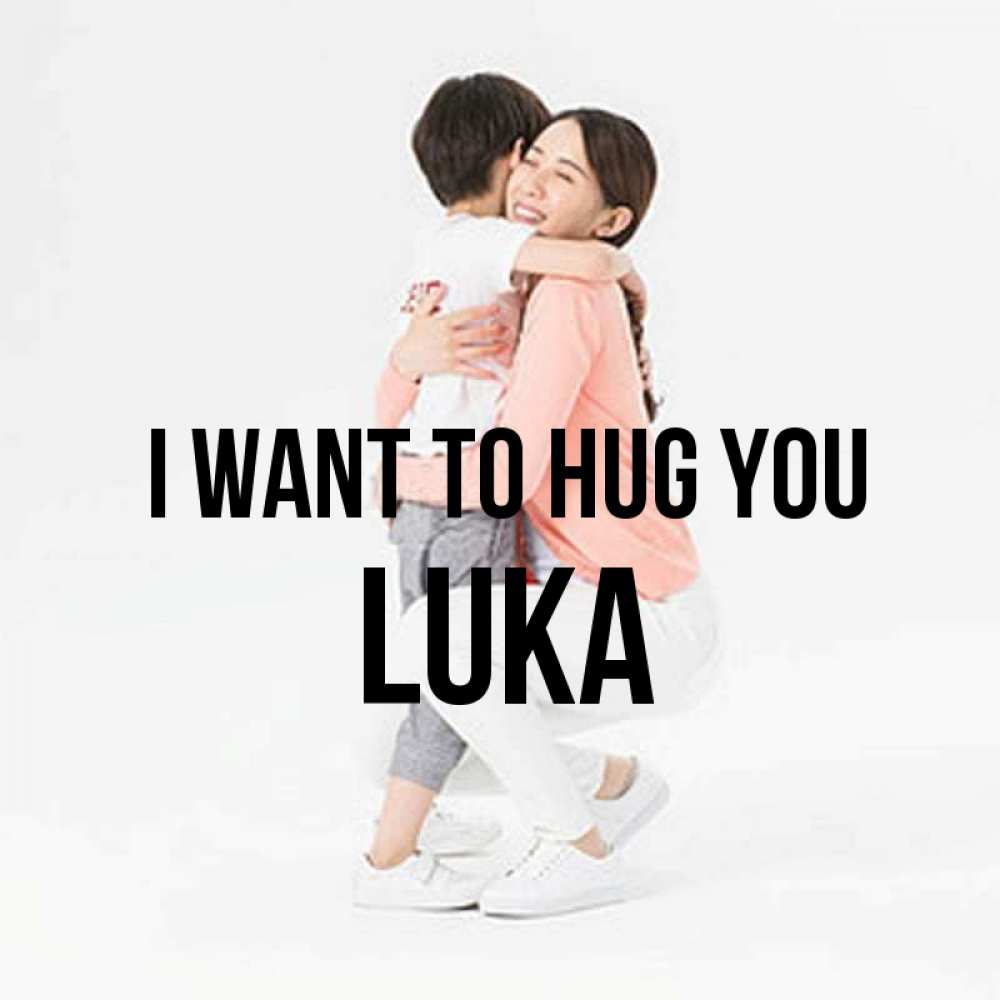 Greetings card с именем, Luka I want to hug you соскучилась по сыну Greetings with text for free download 