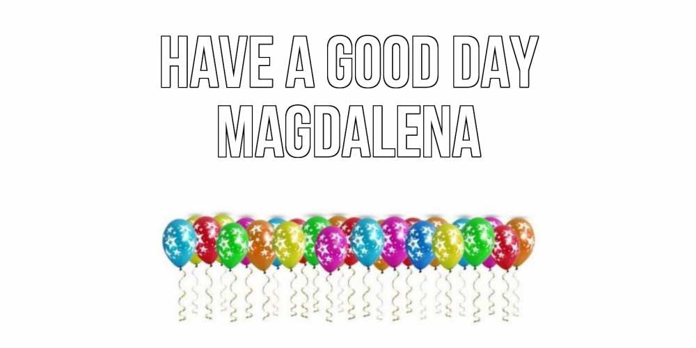 Greetings card с именем, Magdalena Have a good day прекрасного дня Greetings with text for free download 