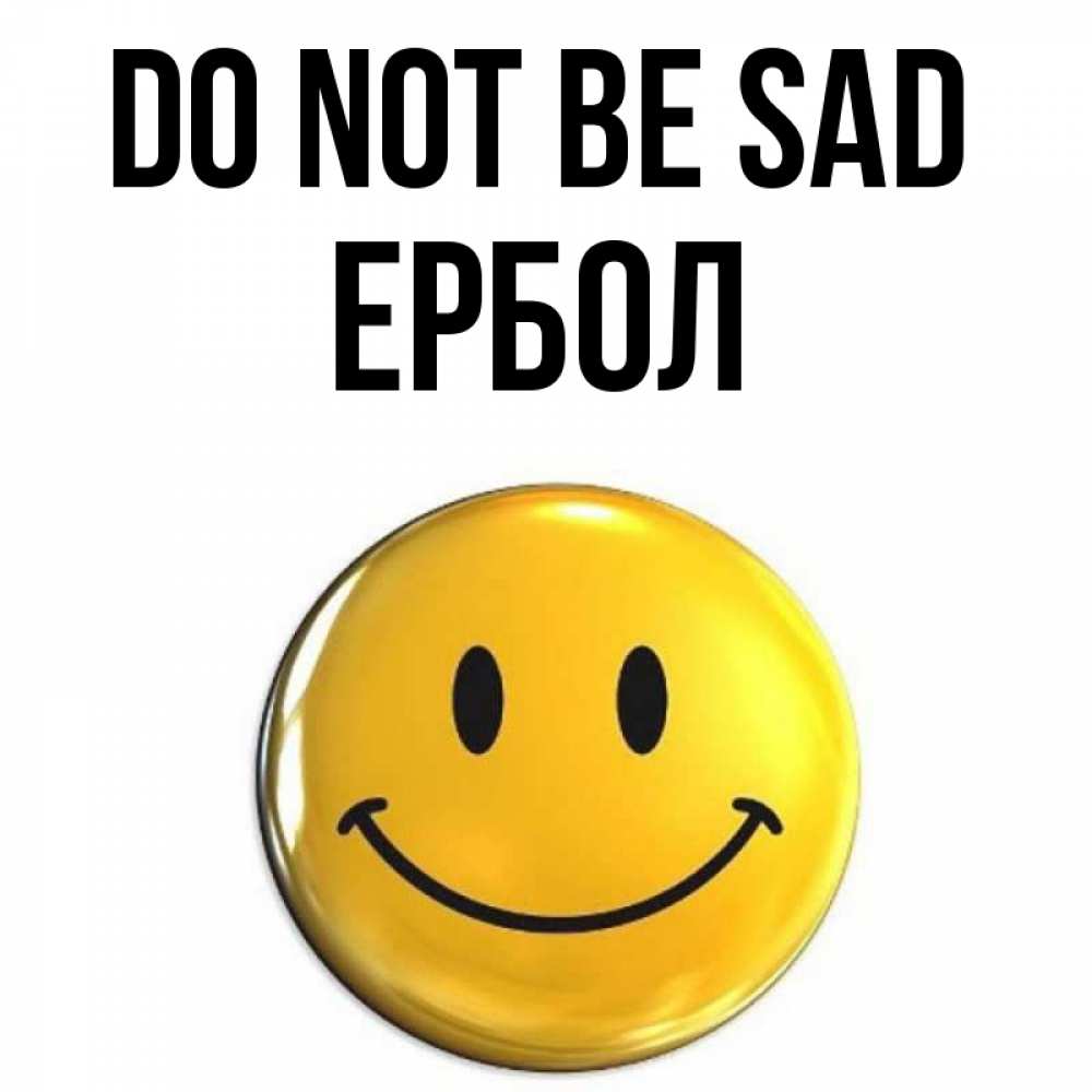 Greetings card с именем, Ербол Do not be sad триде смайл Greetings with text for free download 