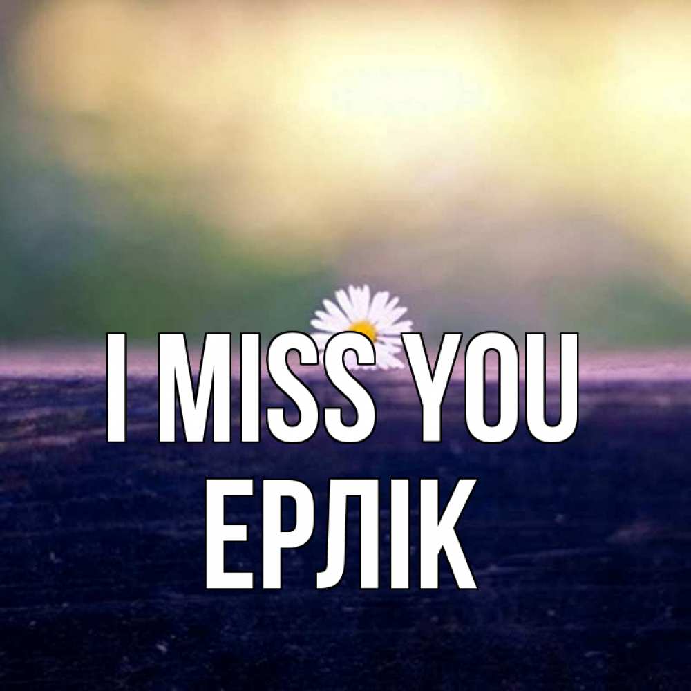 Greetings card с именем, Ерлік I miss you приходи в гости Greetings with text for free download 