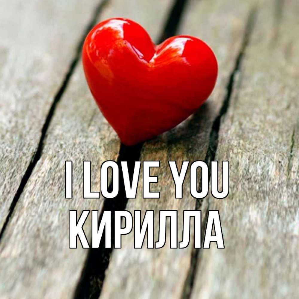 Greetings card с именем, Кирилла I love you красное 2 Greetings with text for free download 