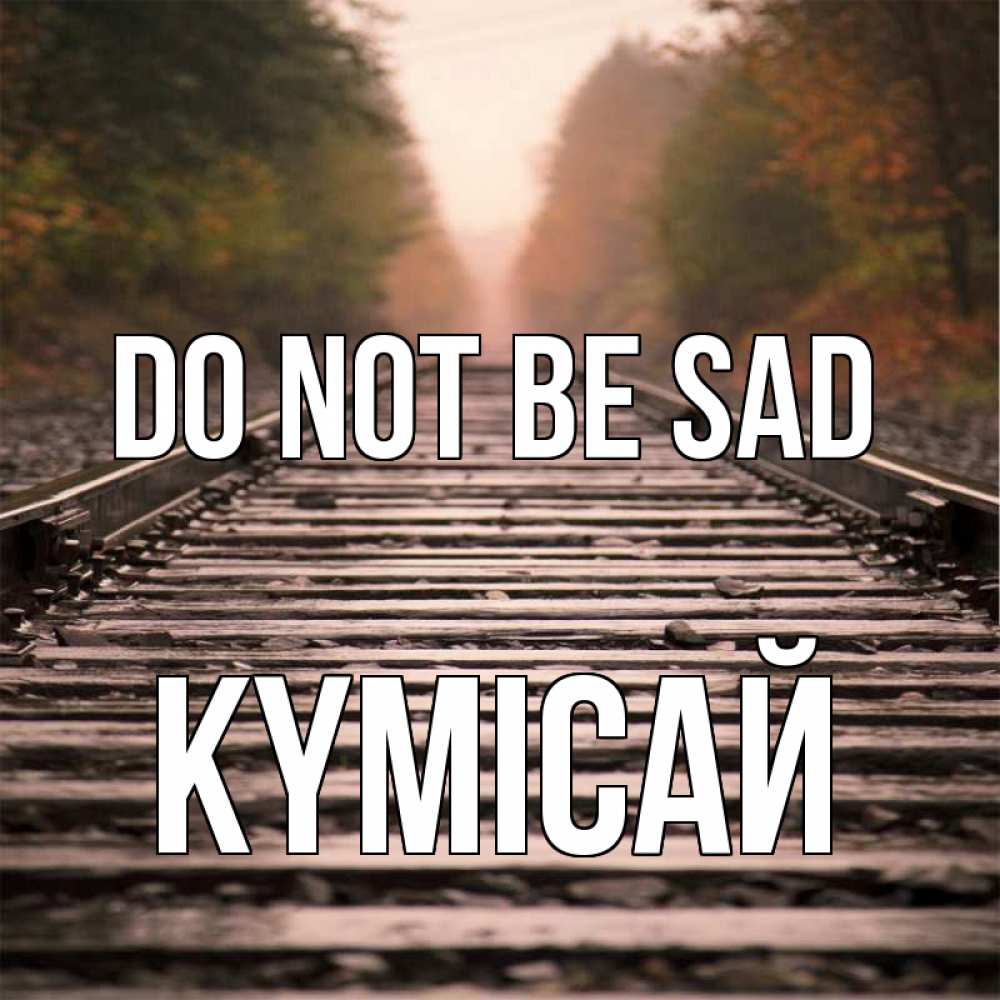 Greetings card с именем, КҮМІСАЙ Do not be sad лес и железная дорога Greetings with text for free download 