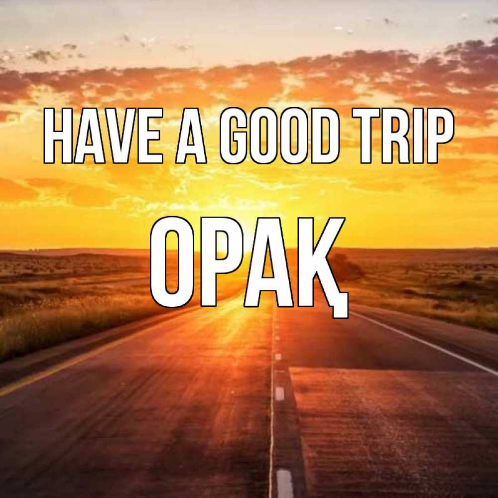 Greetings card с именем, ОРАҚ Have a good trip солнечный свет, закат Greetings with text for free download 