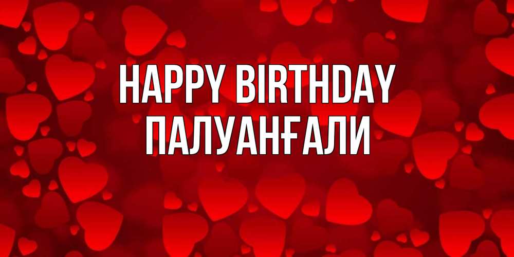Greetings card с именем, ПАЛУАНҒАЛИ Happy Birthday прекрасные сердечки на открытке с красным фоном Greetings with text for free download 