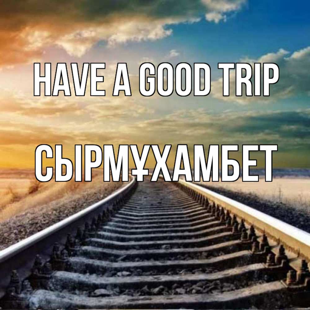 Greetings card с именем, СЫРМҰХАМБЕТ Have a good trip рельсы уходящие в даль Greetings with text for free download 