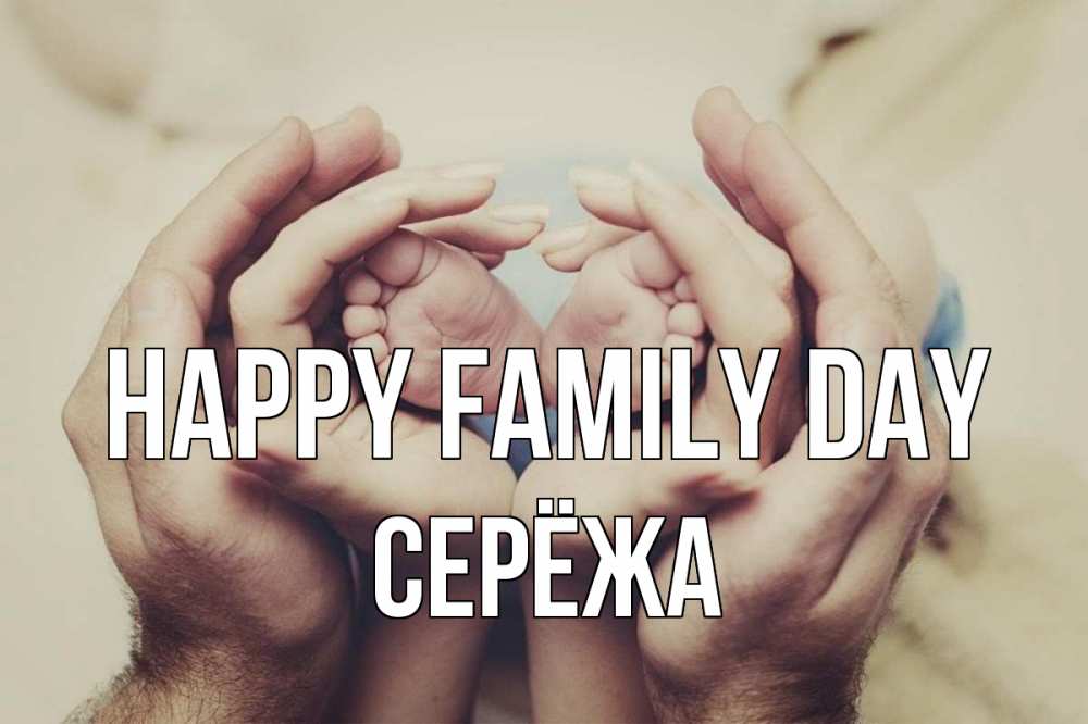 Greetings card с именем, Серёжа happy family day Семья, малыш, руки Greetings with text for free download 