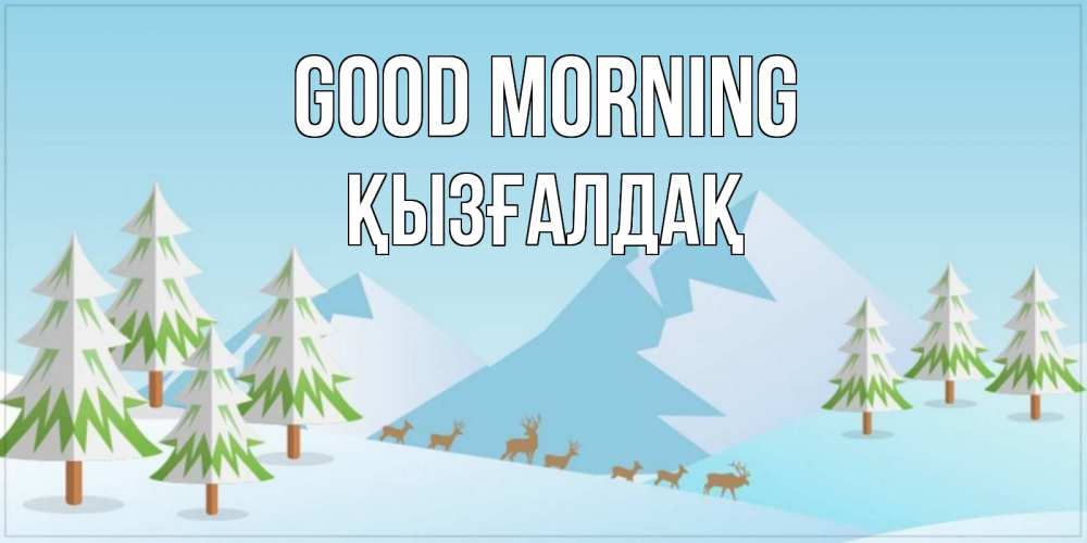 Greetings card с именем, ҚЫЗҒАЛДАҚ Good morning поздравления зимой Greetings with text for free download 