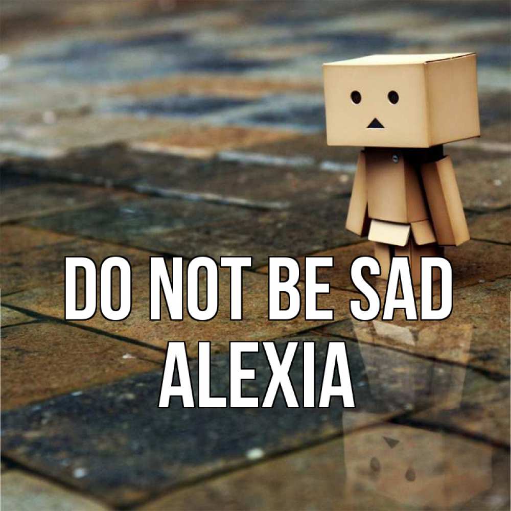 Greetings card с именем, Alexia Do not be sad Стив Greetings with text for free download 
