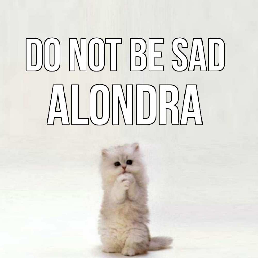 Greetings card с именем, Alondra Do not be sad грустный кот Greetings with text for free download 