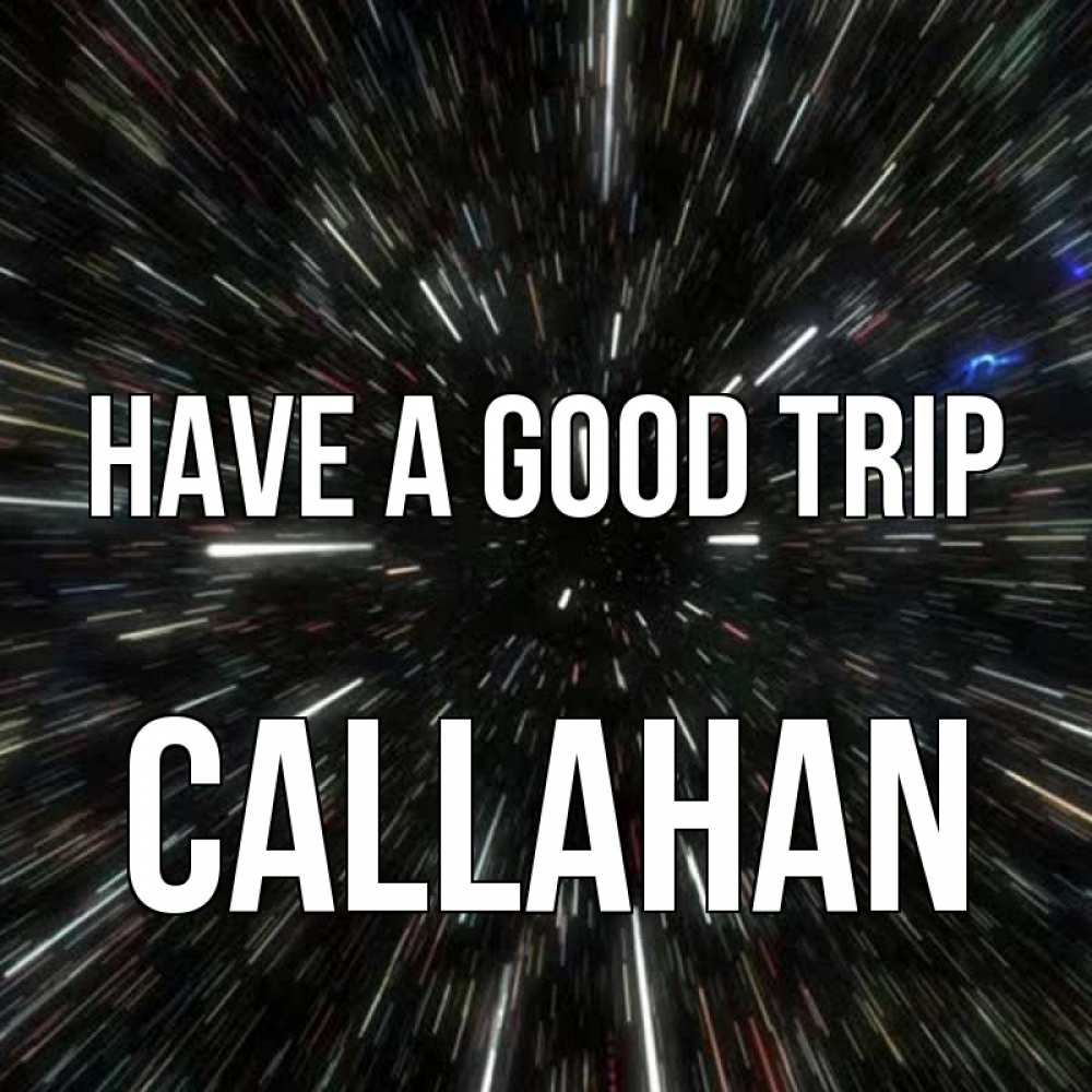 Greetings card с именем, Callahan Have a good trip туннель Greetings with text for free download 
