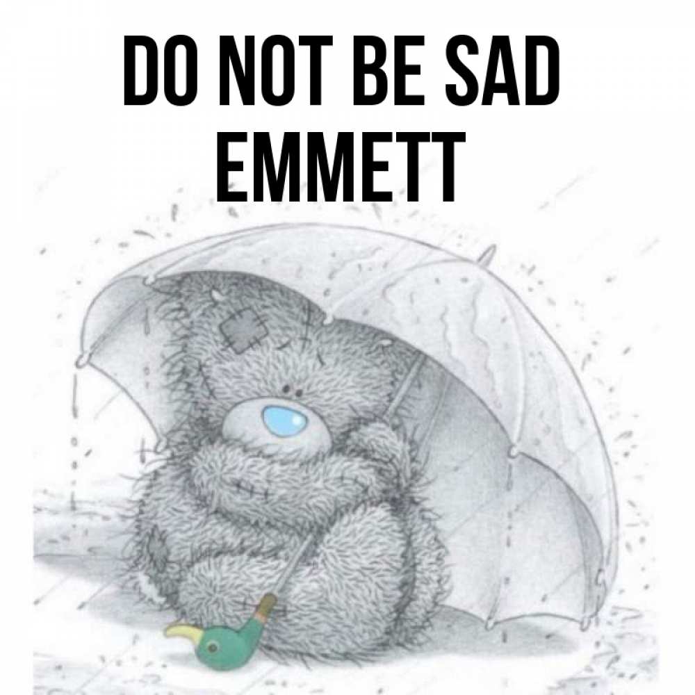 Greetings card с именем, Emmett Do not be sad спасите мишку Тедди Greetings with text for free download 