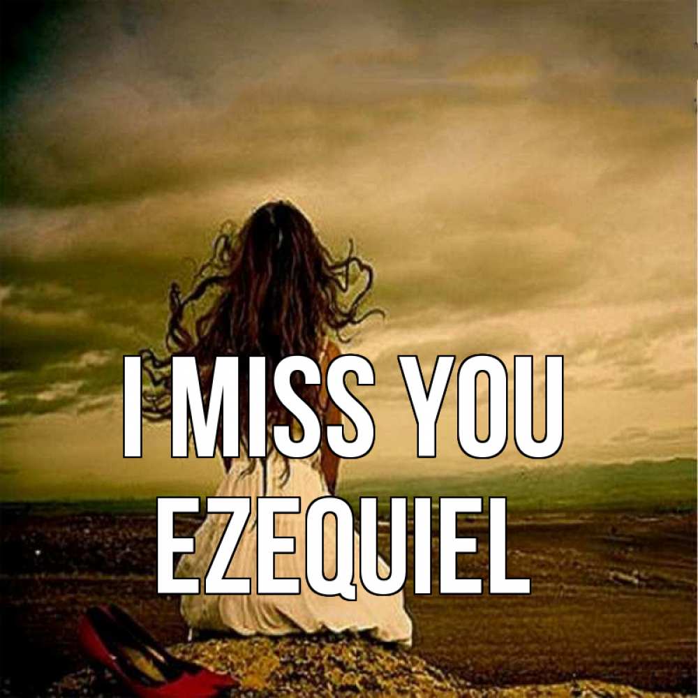 Greetings card с именем, Ezequiel I miss you возвращайся Greetings with text for free download 