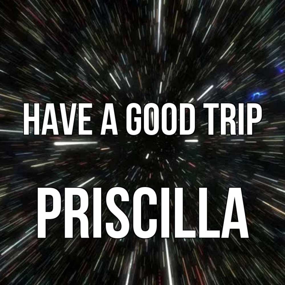 Greetings card с именем, Priscilla Have a good trip туннель Greetings with text for free download 