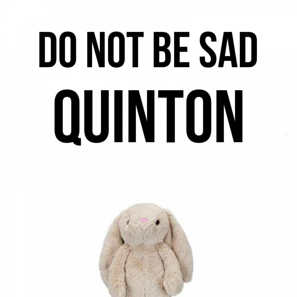 Greetings card с именем, Quinton Do not be sad детская игрушка зайчика Greetings with text for free download 
