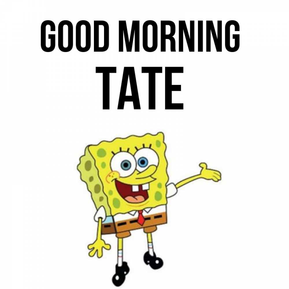 Greetings card с именем, Tate Good morning губка боб улыбается Greetings with text for free download 