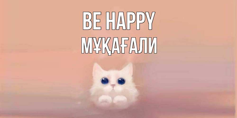 Greetings card с именем, МҰҚАҒАЛИ Be happy кошка Greetings with text for free download 