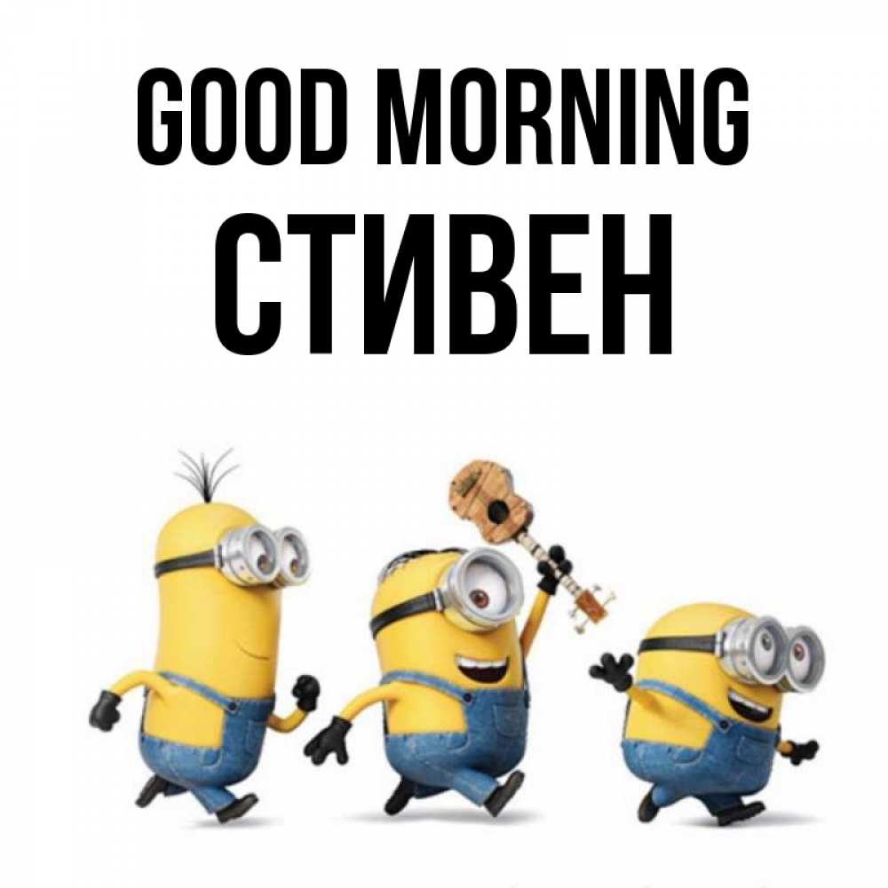 Greetings card с именем, Стивен Good morning миньоны и прекрасное утро Greetings with text for free download 
