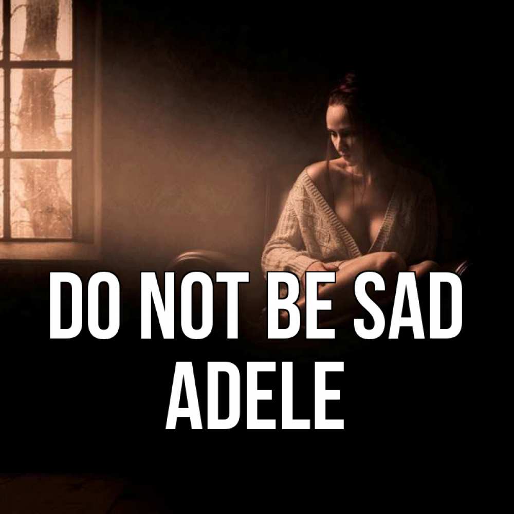Greetings card с именем, Adele Do not be sad сидя у окна Greetings with text for free download 