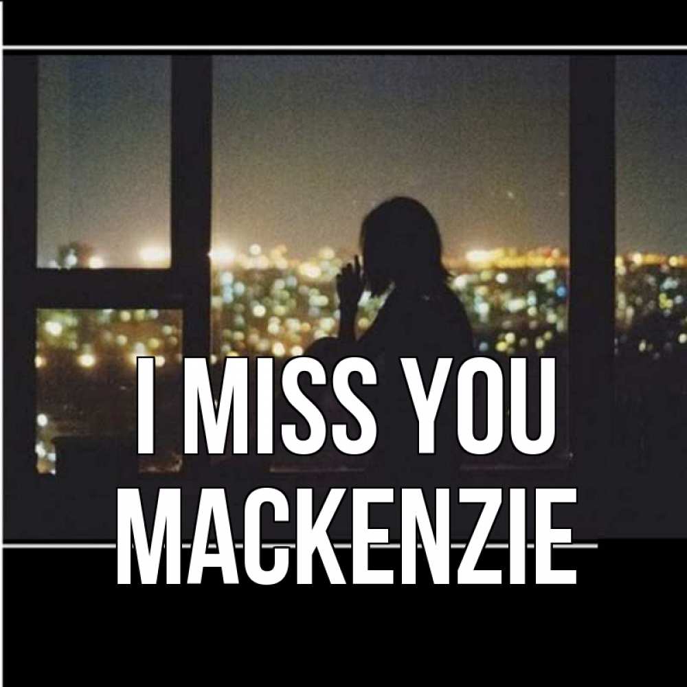 Greetings card с именем, Mackenzie I miss you у окна Greetings with text for free download 