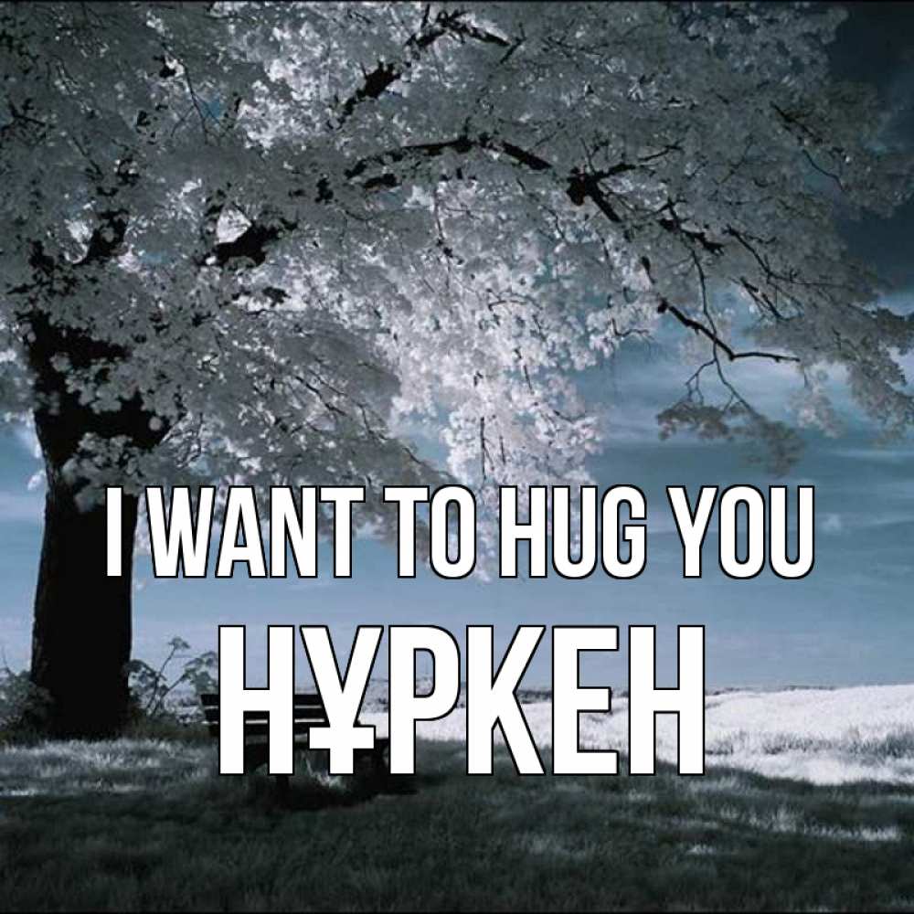 Greetings card с именем, Нұркен I want to hug you дерево Greetings with text for free download 