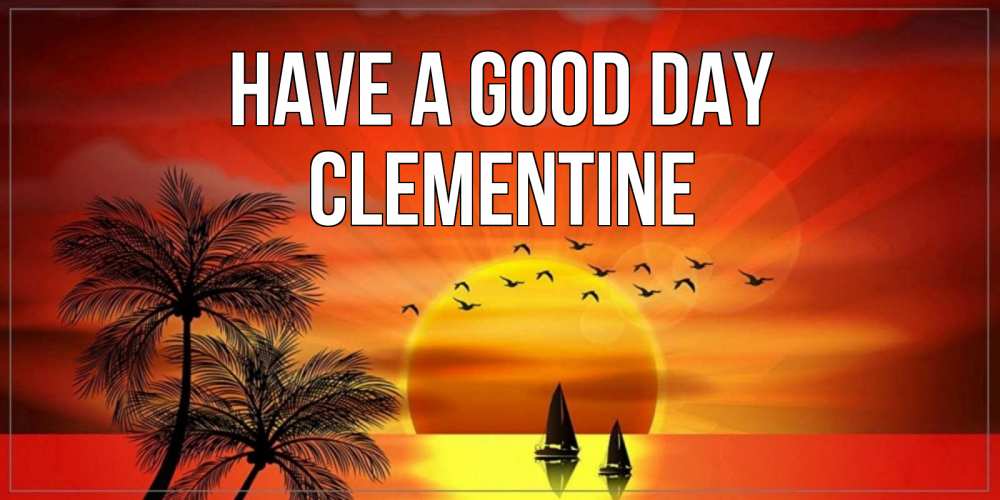 Greetings card с именем, Clementine Have a good day открытки с пожеланиями хорошего дня Greetings with text for free download 