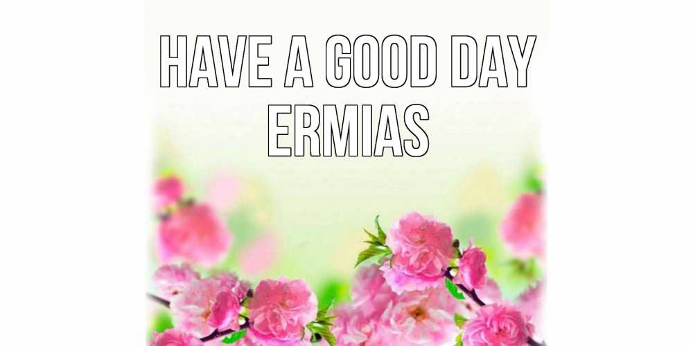 Greetings card с именем, Ermias Have a good day цветы Greetings with text for free download 