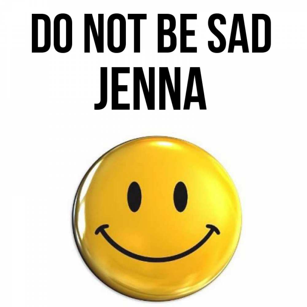 Greetings card с именем, Jenna Do not be sad триде смайл Greetings with text for free download 