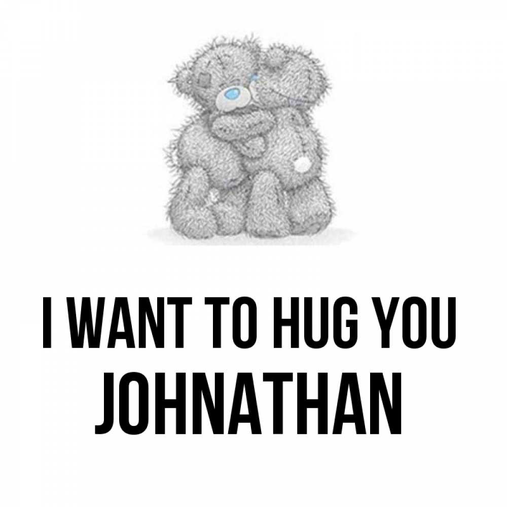 Greetings card с именем, Johnathan I want to hug you два теддика Greetings with text for free download 
