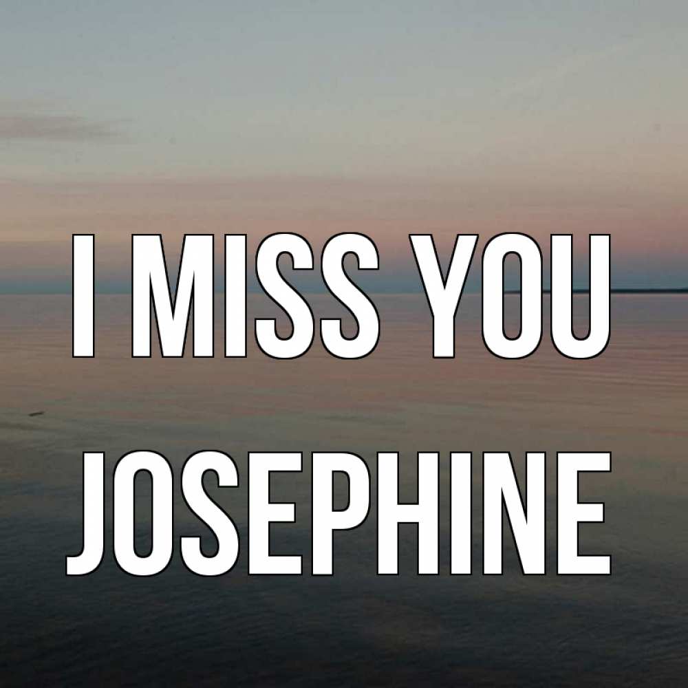 Greetings card с именем, Josephine I miss you пусто Greetings with text for free download 