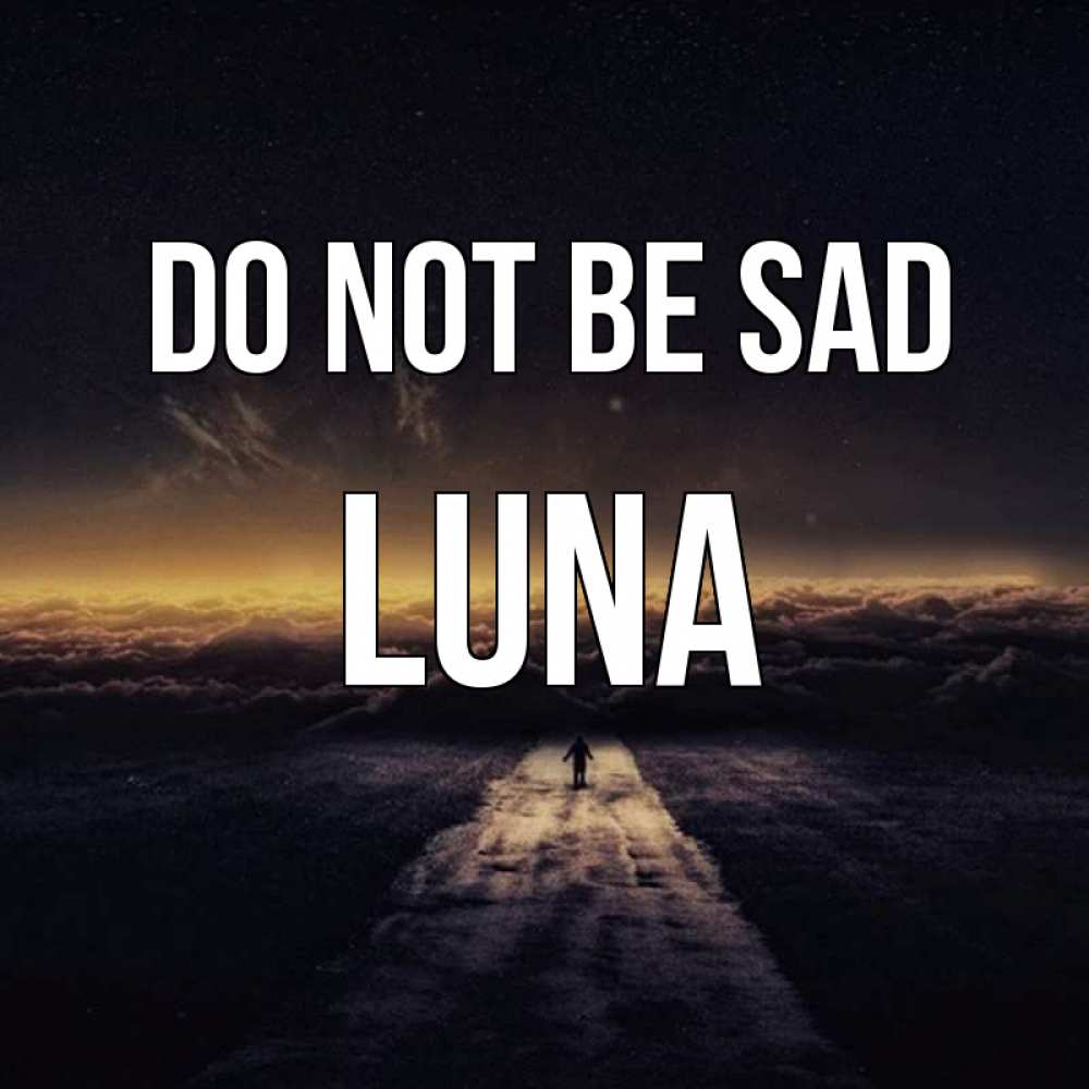 Greetings card с именем, Luna Do not be sad дорога в никуда Greetings with text for free download 