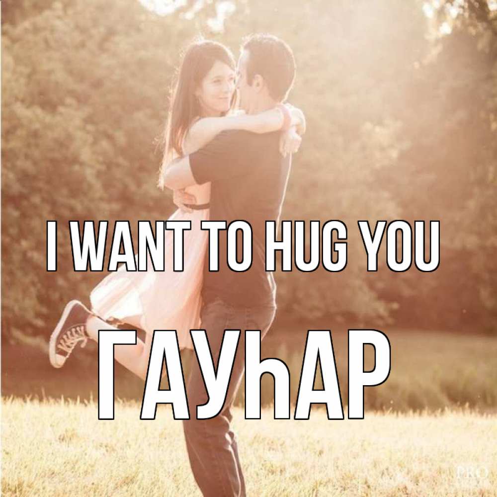 Greetings card с именем, Гауһар I want to hug you парень и девушка фото под фильтром Greetings with text for free download 
