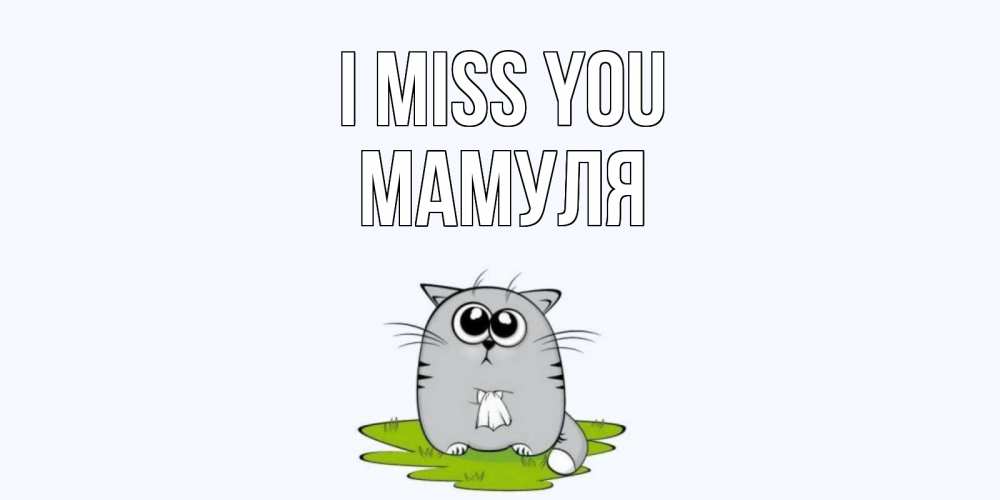 Greetings card с именем, Мамуля I miss you открытки с котиками я по тебе скучаю с именем Greetings with text for free download 