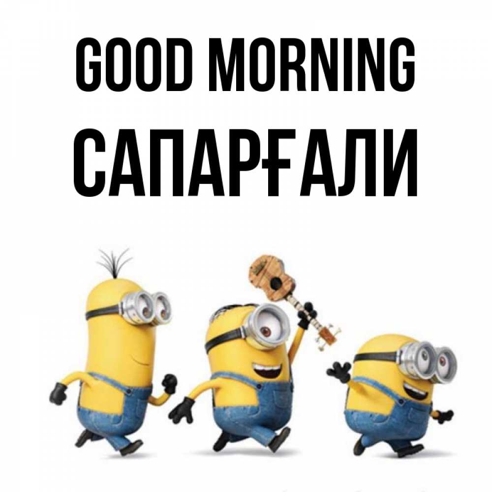 Greetings card с именем, САПАРҒАЛИ Good morning миньоны и прекрасное утро Greetings with text for free download 